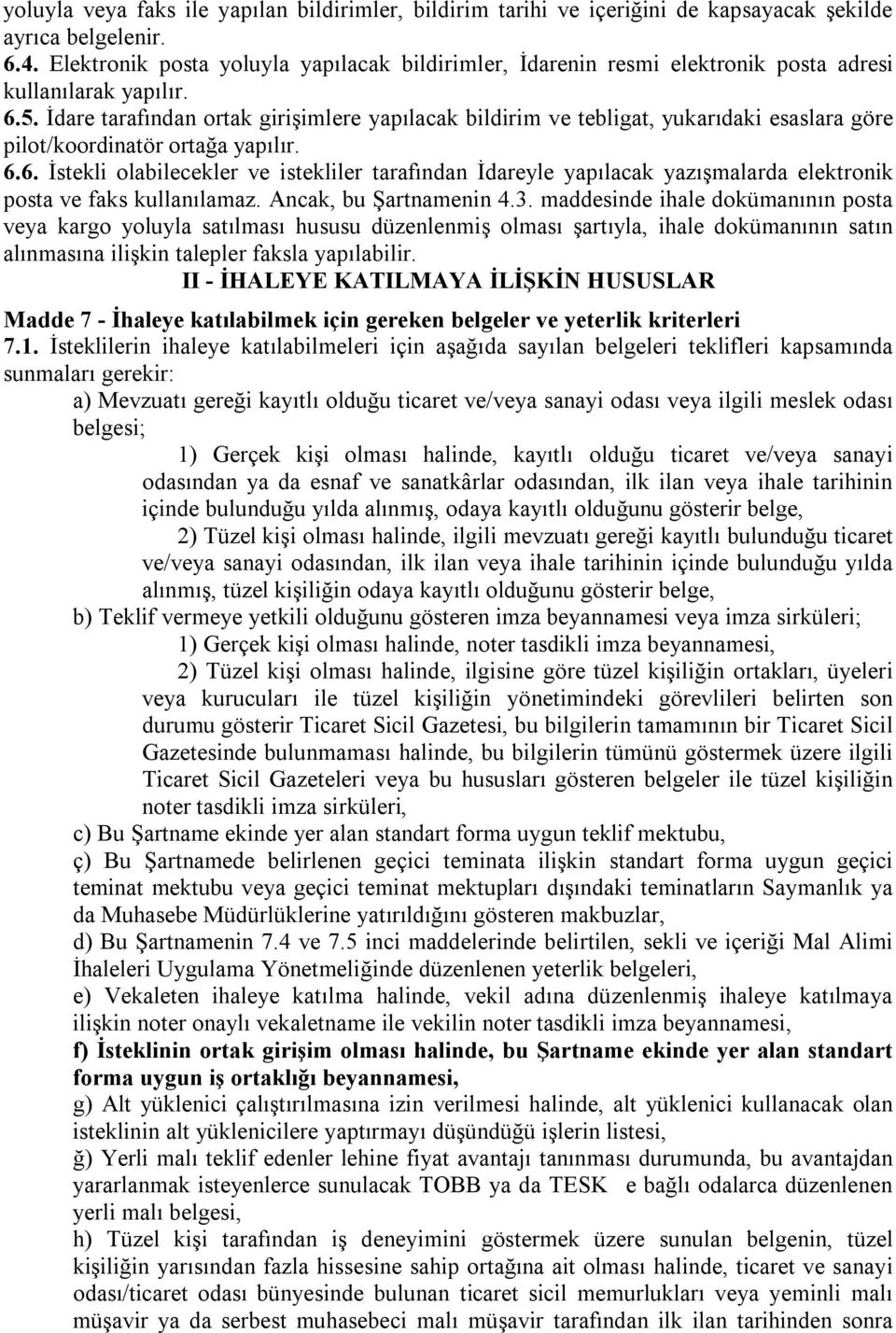 İdare tarafından ortak girişimlere yapılacak bildirim ve tebligat, yukarıdaki esaslara göre pilot/koordinatör ortağa yapılır. 6.