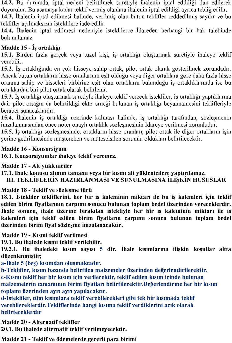 4. İhalenin iptal edilmesi nedeniyle isteklilerce İdareden herhangi bir hak talebinde bulunulamaz. Madde 15