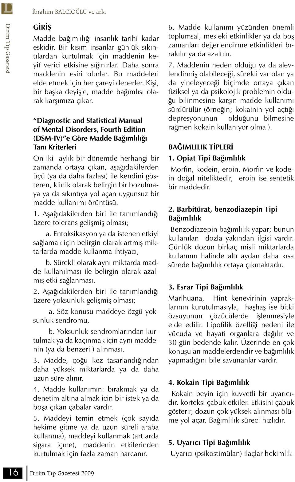 Diagnostic and Statistical Manual of Mental Disorders, Fourth Edition (DSM-IV) e Göre Madde Bağımlılığı Tanı Kriterleri On iki aylık bir dönemde herhangi bir zamanda ortaya çıkan, aşağıdakilerden üçü