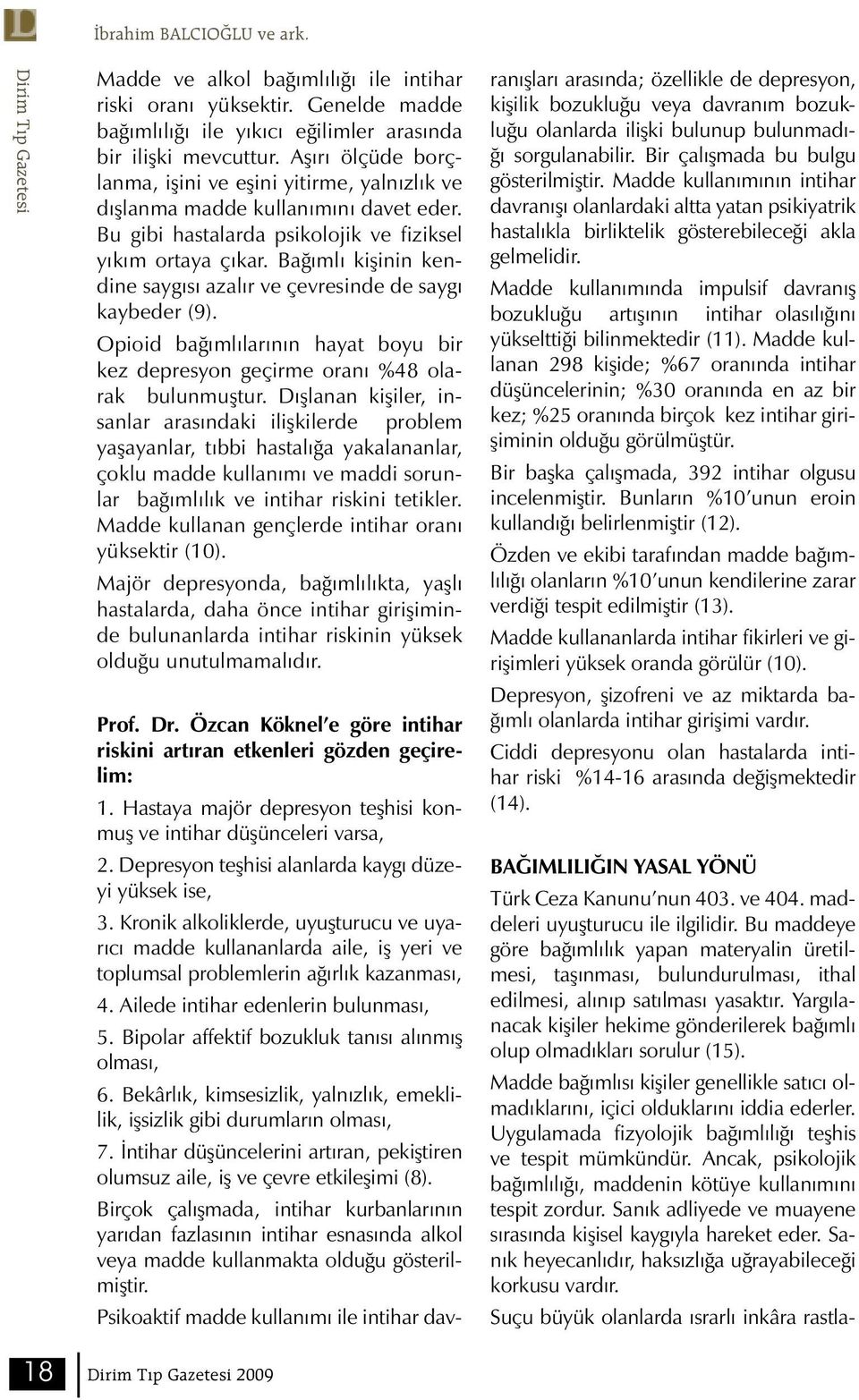 Bağımlı kişinin kendine saygısı azalır ve çevresinde de saygı kaybeder (9). Opioid bağımlılarının hayat boyu bir kez depresyon geçirme oranı %48 olarak bulunmuştur.