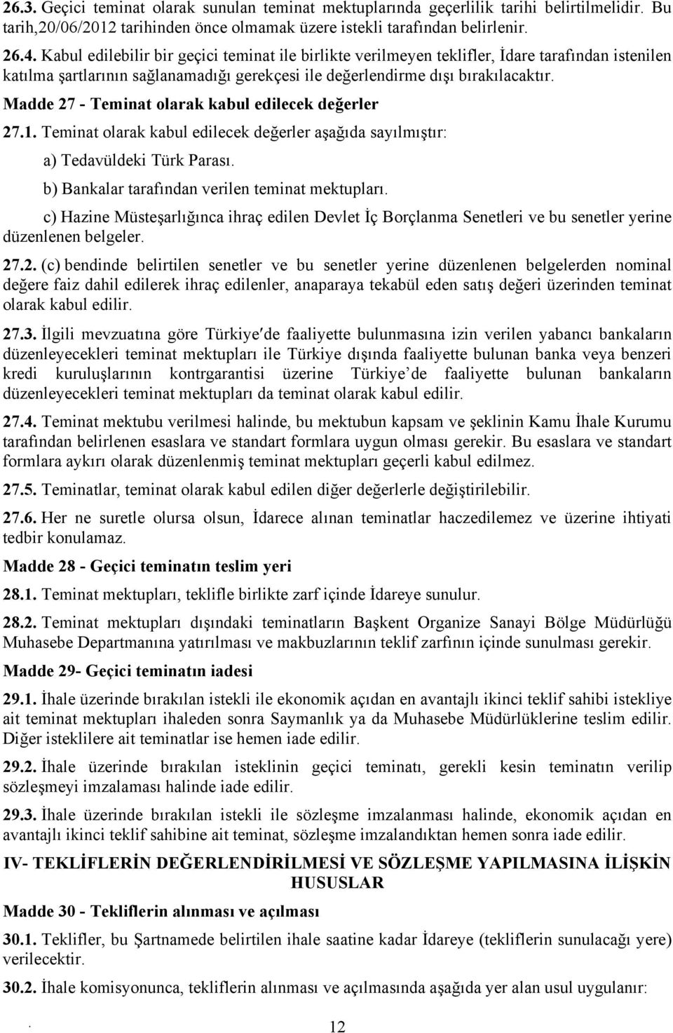 değerler 271 Teminat olarak kabul edilecek değerler aşağıda sayılmıştır: a) Tedavüldeki Türk Parası b) Bankalar tarafından verilen teminat mektupları c) Hazine Müsteşarlığınca ihraç edilen Devlet İç