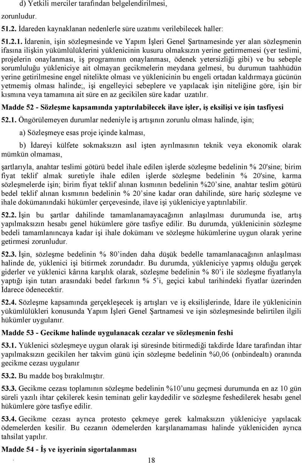 yetersizliği gibi) ve bu sebeple sorumluluğu yükleniciye ait olmayan gecikmelerin meydana gelmesi, bu durumun taahhüdün yerine getirilmesine engel nitelikte olması ve yüklenicinin bu engeli ortadan