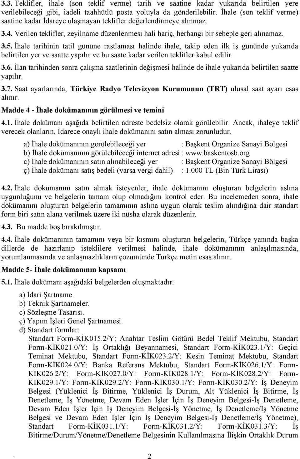 ihale, takip eden ilk iş gününde yukarıda belirtilen yer ve saatte yapılır ve bu saate kadar verilen teklifler kabul edilir 36 İlan tarihinden sonra çalışma saatlerinin değişmesi halinde de ihale