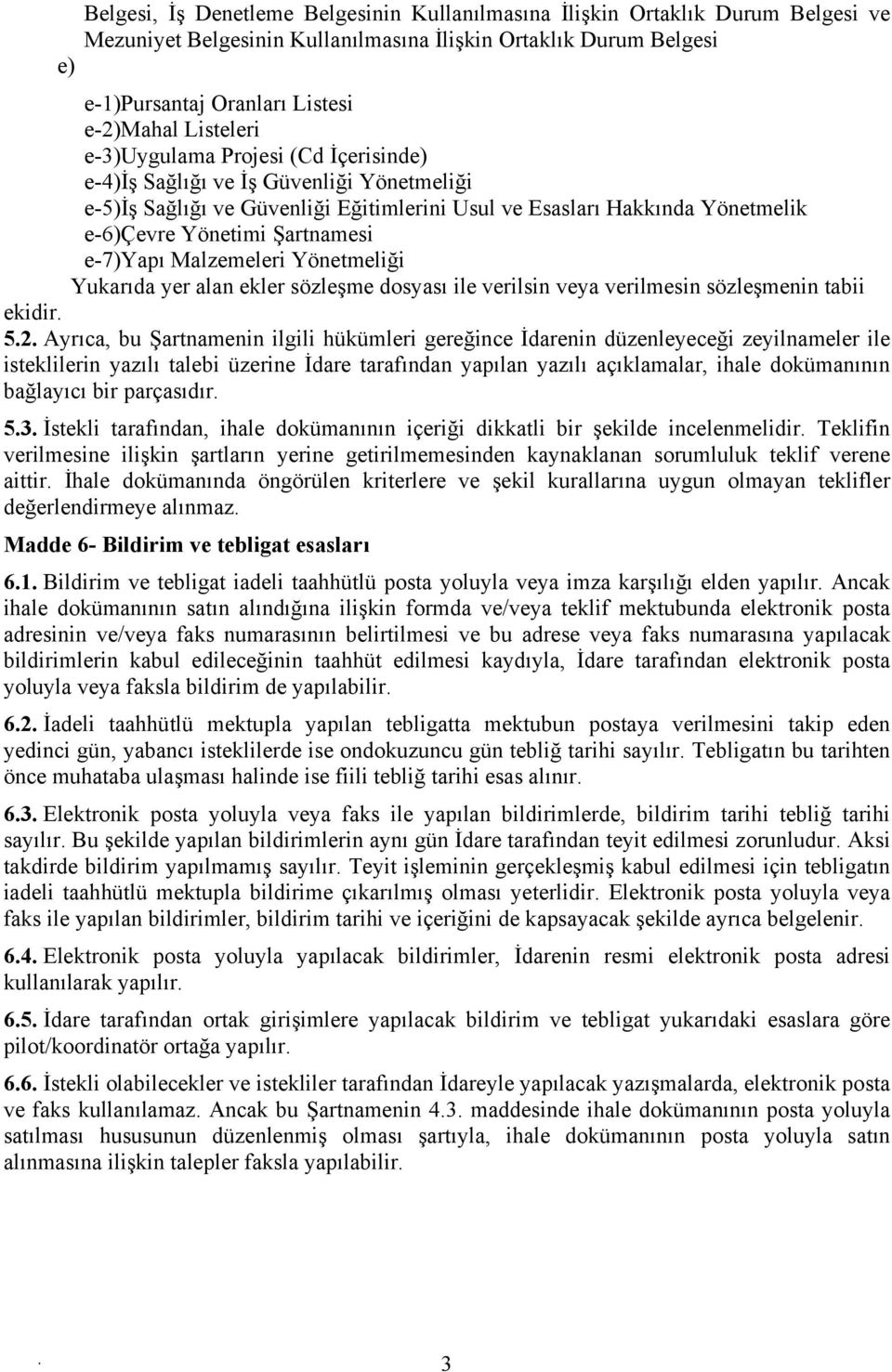 e-7)yapı Malzemeleri Yönetmeliği Yukarıda yer alan ekler sözleşme dosyası ile verilsin veya verilmesin sözleşmenin tabii ekidir 52 Ayrıca, bu Şartnamenin ilgili hükümleri gereğince İdarenin