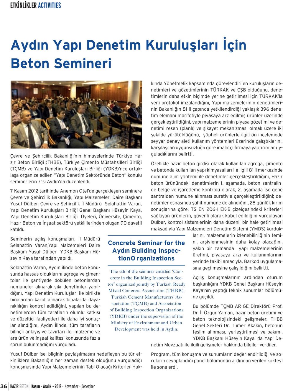 7 Kasım 2012 tarihinde Anemon Otel de gerçekleşen seminere Çevre ve Şehircilik Bakanlığı, Yapı Malzemeleri Daire Başkanı Yusuf Dülber, Çevre ve Şehircilik İl Müdürü Selahattin Varan, Yapı Denetim