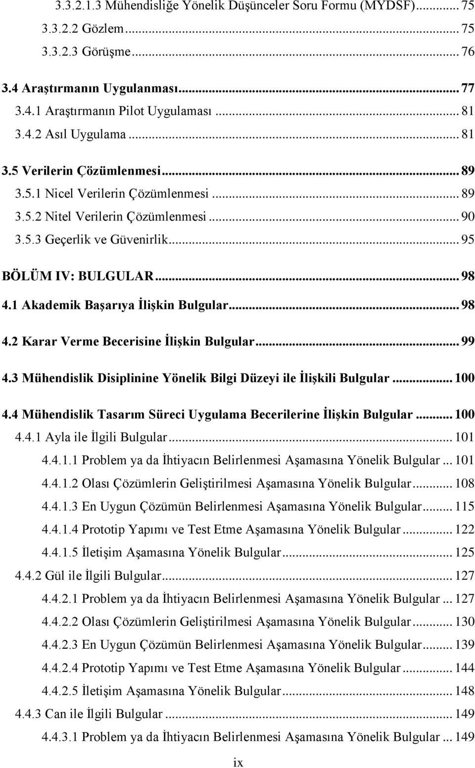 1 Akademik Başarıya İlişkin Bulgular... 98 4.2 Karar Verme Becerisine İlişkin Bulgular... 99 4.3 Mühendislik Disiplinine Yönelik Bilgi Düzeyi ile İlişkili Bulgular... 100 4.