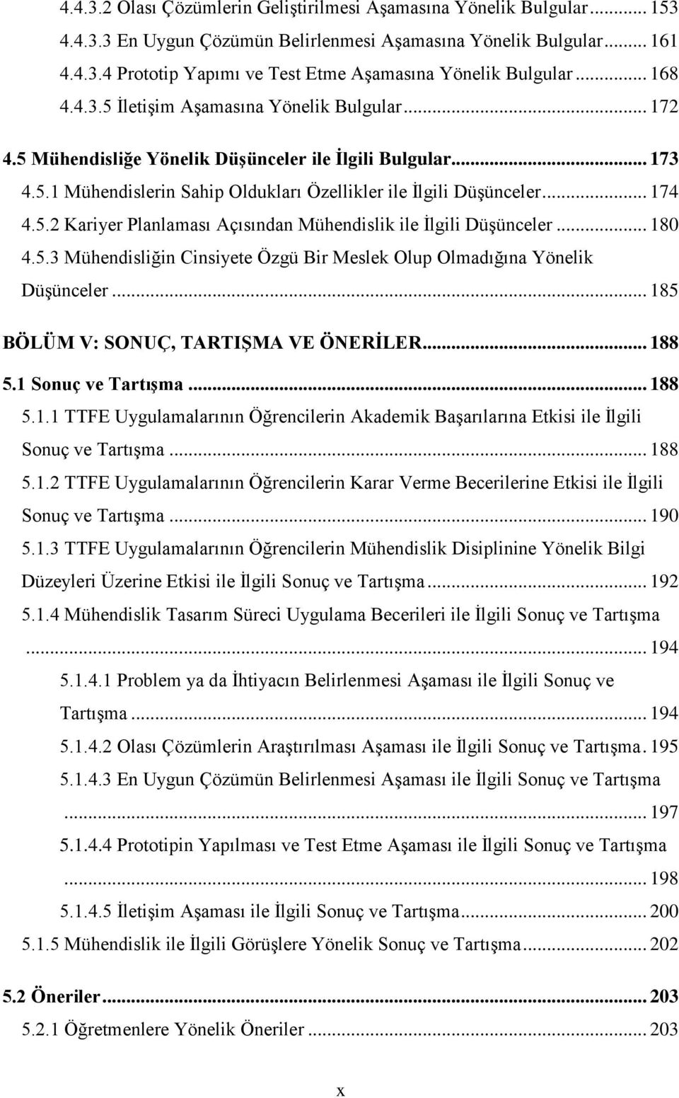 5.2 Kariyer Planlaması Açısından Mühendislik ile İlgili Düşünceler... 180 4.5.3 Mühendisliğin Cinsiyete Özgü Bir Meslek Olup Olmadığına Yönelik Düşünceler... 185 BÖLÜM V: SONUÇ, TARTIŞMA VE ÖNERİLER.