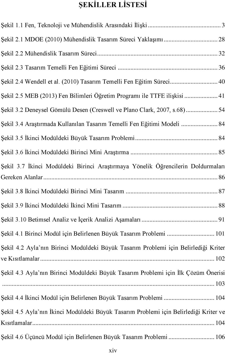 2 Deneysel Gömülü Desen (Creswell ve Plano Clark, 2007, s.68)... 54 Şekil 3.4 Araştırmada Kullanılan Tasarım Temelli Fen Eğitimi Modeli... 84 Şekil 3.5 İkinci Modüldeki Büyük Tasarım Problemi.