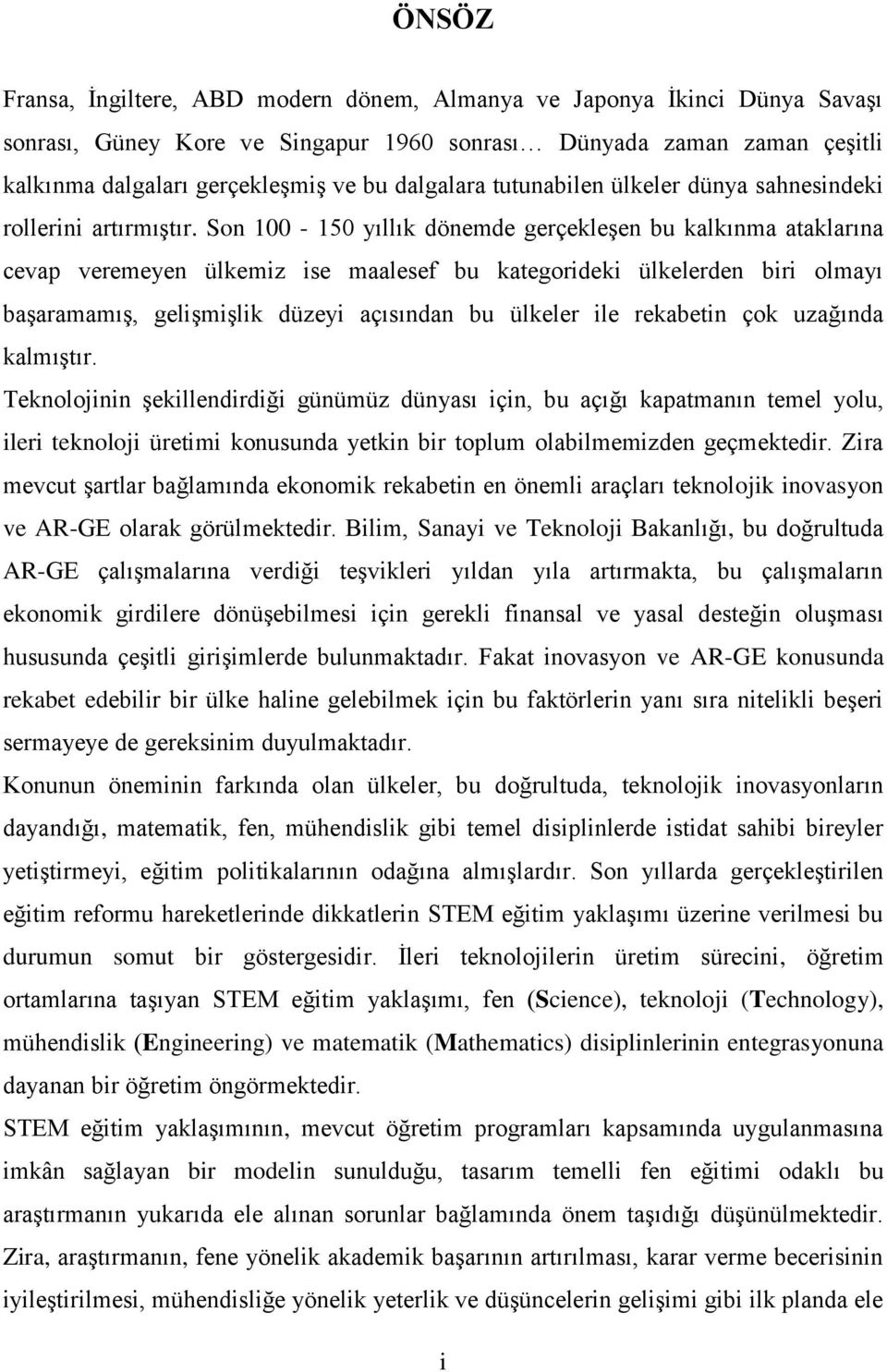 Son 100-150 yıllık dönemde gerçekleşen bu kalkınma ataklarına cevap veremeyen ülkemiz ise maalesef bu kategorideki ülkelerden biri olmayı başaramamış, gelişmişlik düzeyi açısından bu ülkeler ile