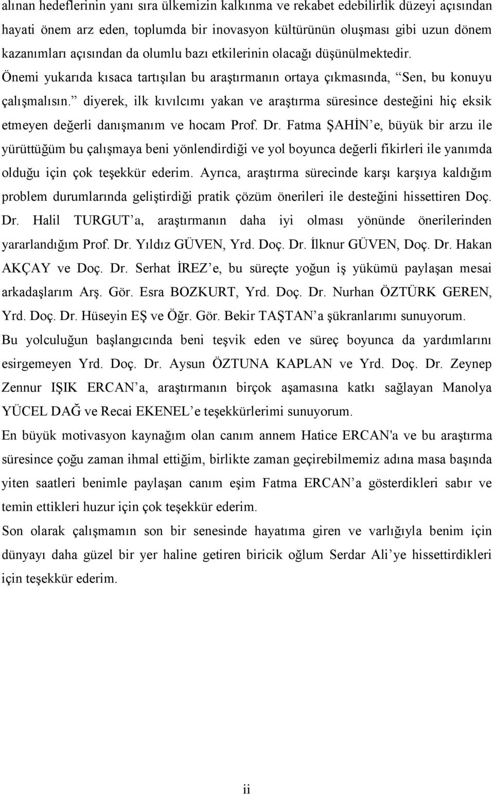 diyerek, ilk kıvılcımı yakan ve araştırma süresince desteğini hiç eksik etmeyen değerli danışmanım ve hocam Prof. Dr.