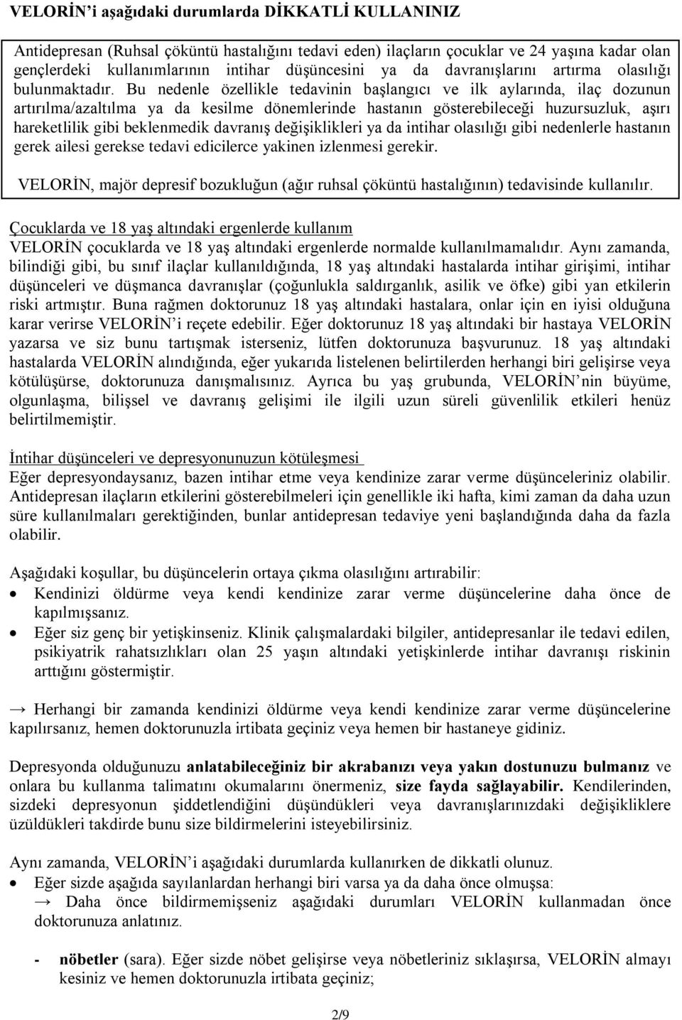 Bu nedenle özellikle tedavinin başlangıcı ve ilk aylarında, ilaç dozunun artırılma/azaltılma ya da kesilme dönemlerinde hastanın gösterebileceği huzursuzluk, aşırı hareketlilik gibi beklenmedik