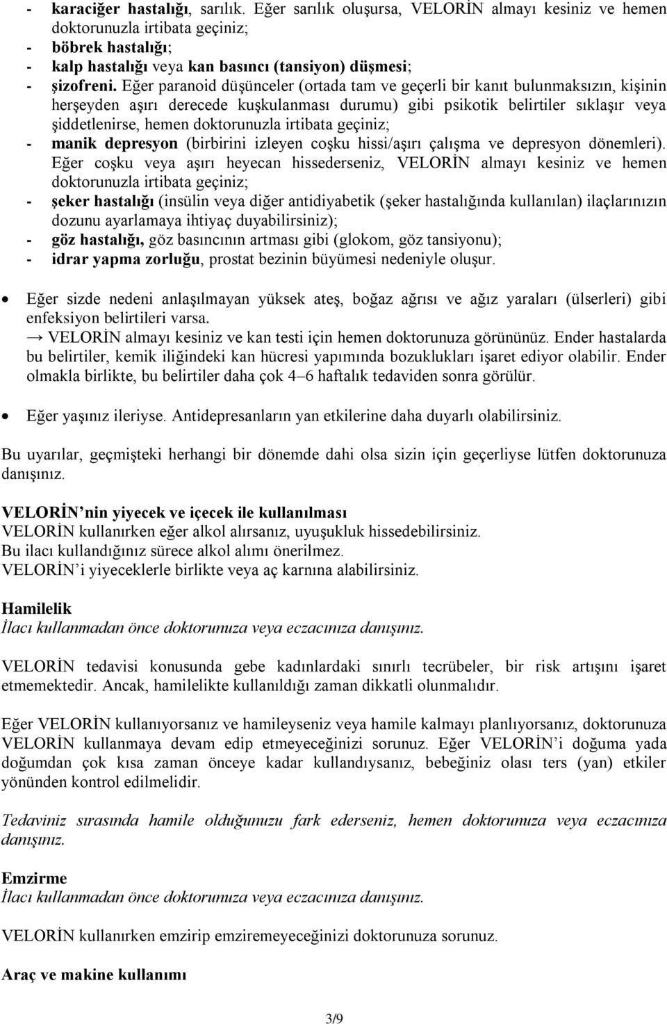 Eğer paranoid düşünceler (ortada tam ve geçerli bir kanıt bulunmaksızın, kişinin herşeyden aşırı derecede kuşkulanması durumu) gibi psikotik belirtiler sıklaşır veya şiddetlenirse, hemen doktorunuzla