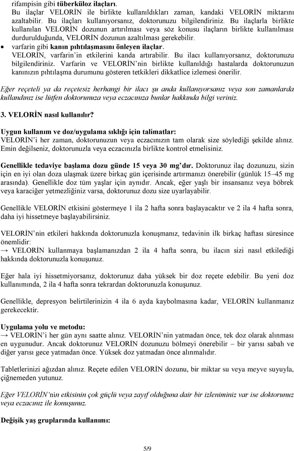 varfarin gibi kanın pıhtılaşmasını önleyen ilaçlar. VELORİN, varfarin in etkilerini kanda artırabilir. Bu ilacı kullanıyorsanız, doktorunuzu bilgilendiriniz.