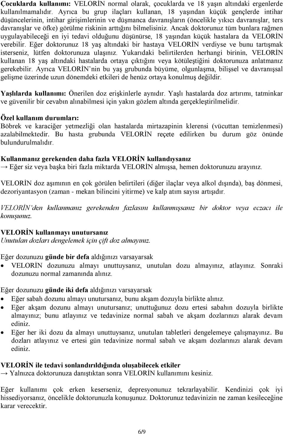 riskinin arttığını bilmelisiniz. Ancak doktorunuz tüm bunlara rağmen uygulayabileceği en iyi tedavi olduğunu düşünürse, 18 yaşından küçük hastalara da VELORİN verebilir.