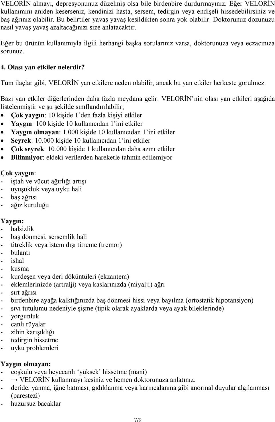 Doktorunuz dozunuzu nasıl yavaş yavaş azaltacağınızı size anlatacaktır. Eğer bu ürünün kullanımıyla ilgili herhangi başka sorularınız varsa, doktorunuza veya eczacınıza sorunuz. 4.