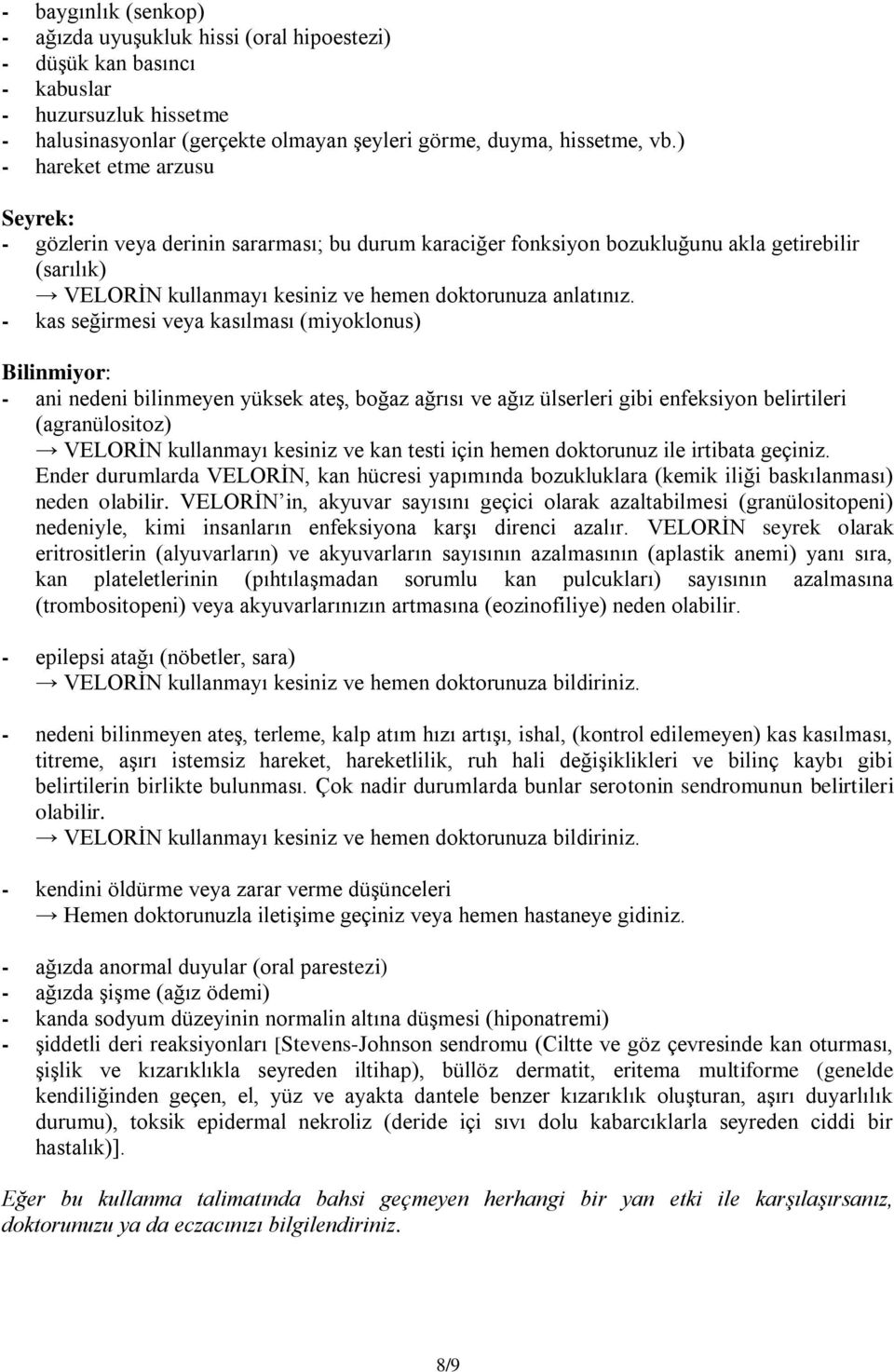 - kas seğirmesi veya kasılması (miyoklonus) Bilinmiyor: - ani nedeni bilinmeyen yüksek ateş, boğaz ağrısı ve ağız ülserleri gibi enfeksiyon belirtileri (agranülositoz) VELORİN kullanmayı kesiniz ve