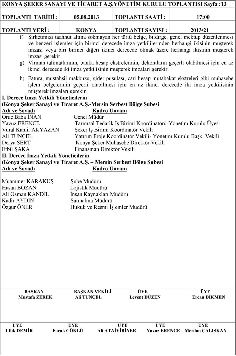 YÖNETİM KURULU TOPLANTISI Sayfa :13 TOPLANTI YERİ : KONYA TOPLANTI SAYISI : 2013/21 f) Şirketimizi taahhüt altına sokmayan her türlü belge, bildirge, genel mektup düzenlenmesi ve benzeri işlemler