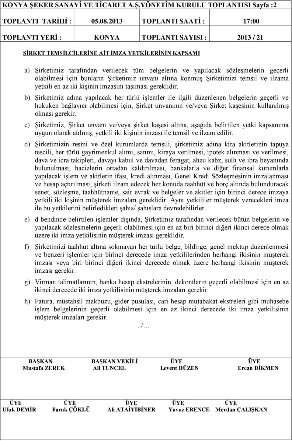 YÖNETİM KURULU TOPLANTISI Sayfa :2 ŞİRKET TEMSİLCİLERİNE AİT İMZA YETKİLERİNİN KAPSAMI a) Şirketimiz tarafından verilecek tüm belgelerin ve yapılacak sözleşmelerin geçerli olabilmesi için bunların