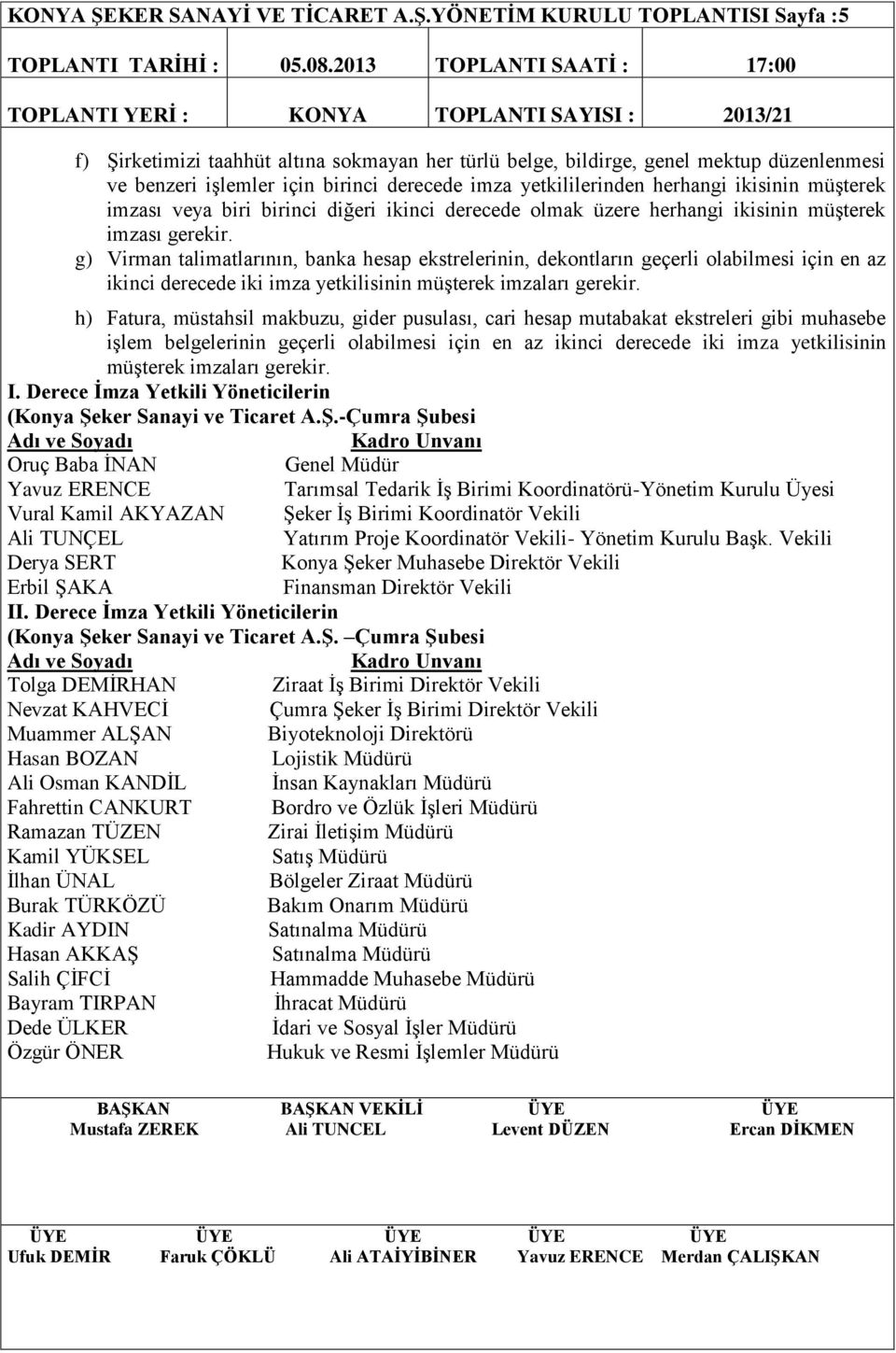 YÖNETİM KURULU TOPLANTISI Sayfa :5 TOPLANTI YERİ : KONYA TOPLANTI SAYISI : 2013/21 f) Şirketimizi taahhüt altına sokmayan her türlü belge, bildirge, genel mektup düzenlenmesi ve benzeri işlemler için