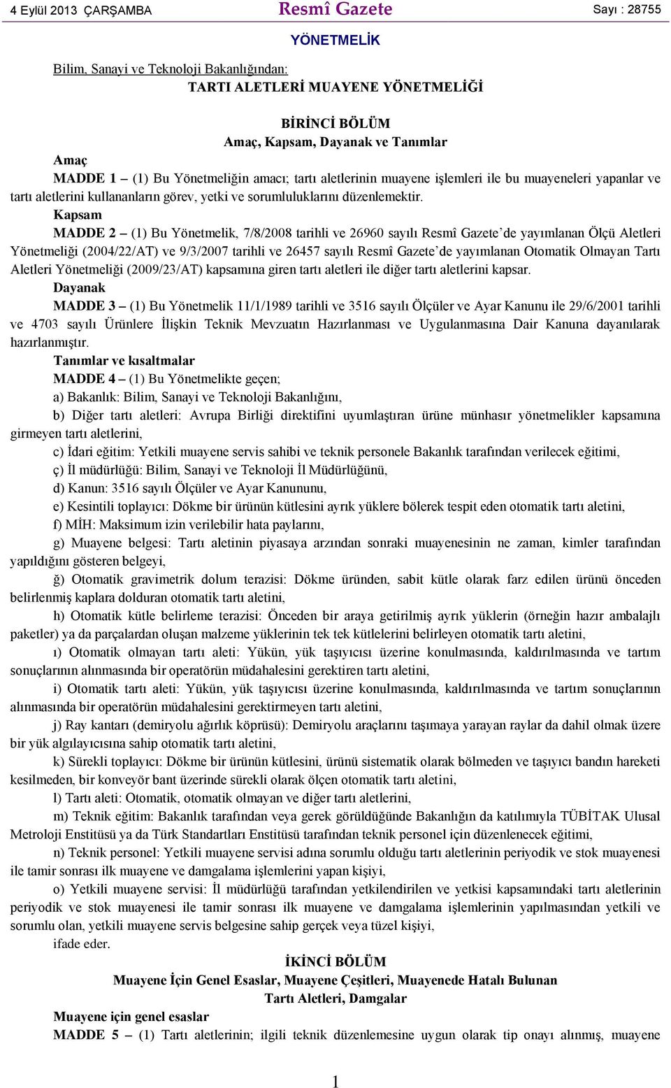 Kapsam MADDE 2 (1) Bu Yönetmelik, 7/8/2008 tarihli ve 26960 sayılı Resmî Gazete de yayımlanan Ölçü Aletleri Yönetmeliği (2004/22/AT) ve 9/3/2007 tarihli ve 26457 sayılı Resmî Gazete de yayımlanan