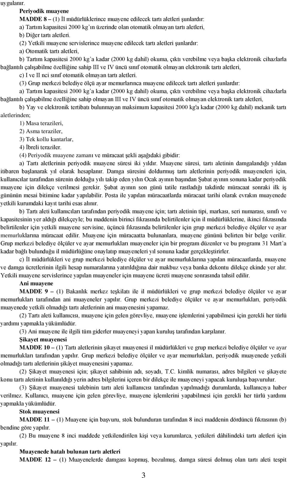 (2) Yetkili muayene servislerince muayene edilecek tartı aletleri şunlardır: a) Otomatik tartı aletleri, b) Tartım kapasitesi 2000 kg a kadar (2000 kg dahil) okuma, çıktı verebilme veya başka