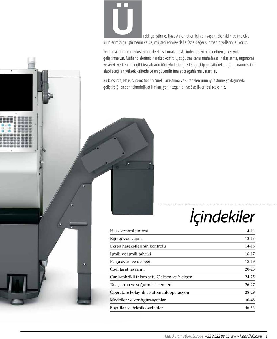 Mühendislerimiz hareket kontrolü, soğutma sıvısı muhafazası, talaş atma, ergonomi ve servis verilebilirlik gibi tezgahların tüm yönlerini gözden geçirip geliştirerek bugün paranın satın alabileceği