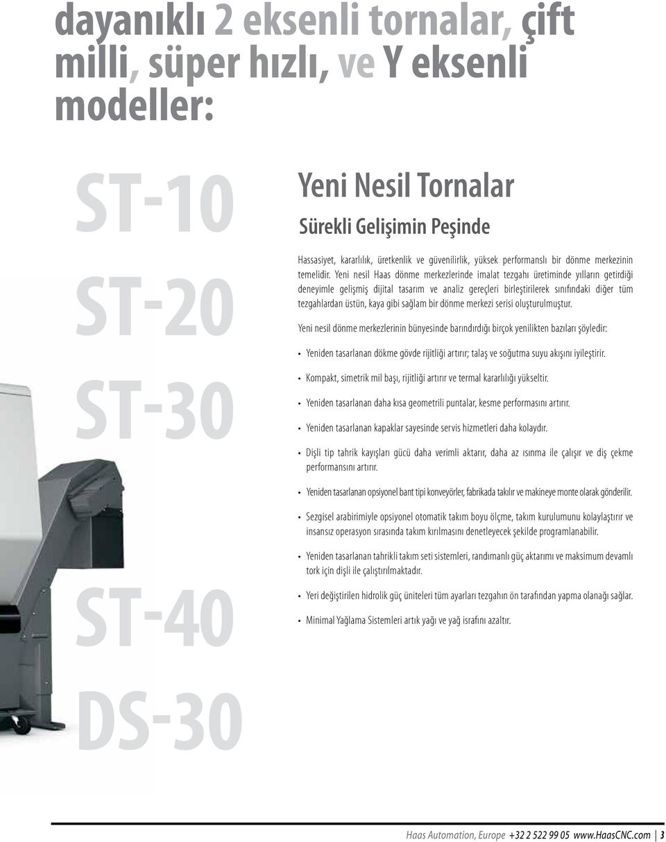 Yeni nesil Haas dönme merkezlerinde imalat tezgahı üretiminde yılların getirdiği deneyimle gelişmiş dijital tasarım ve analiz gereçleri birleştirilerek sınıfındaki diğer tüm tezgahlardan üstün, kaya