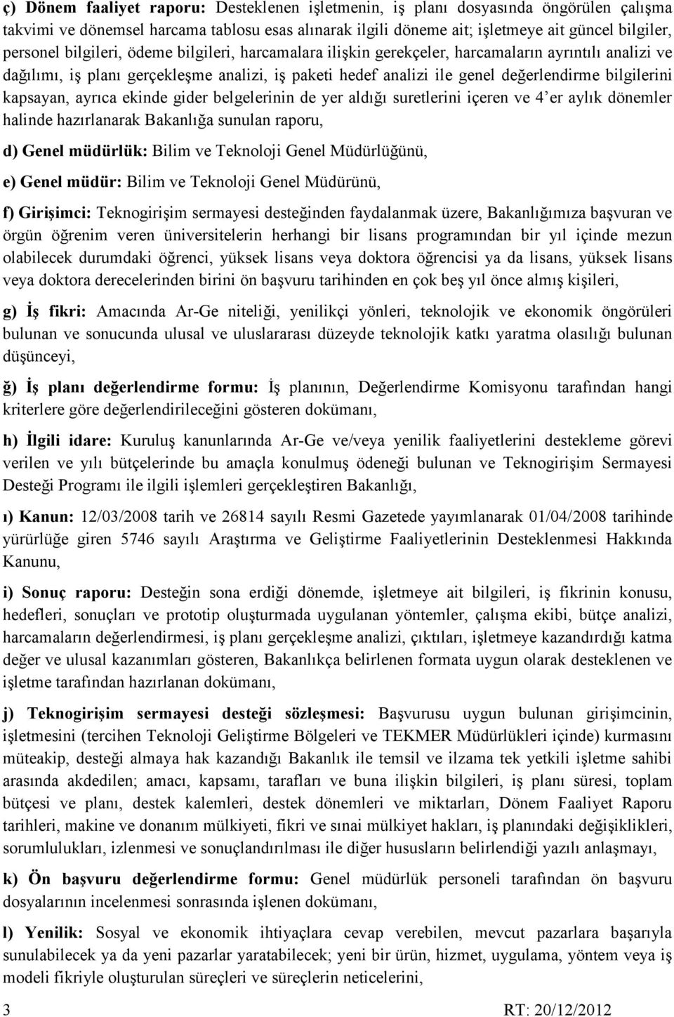 kapsayan, ayrıca ekinde gider belgelerinin de yer aldığı suretlerini içeren ve 4 er aylık dönemler halinde hazırlanarak Bakanlığa sunulan raporu, d) Genel müdürlük: Bilim ve Teknoloji Genel