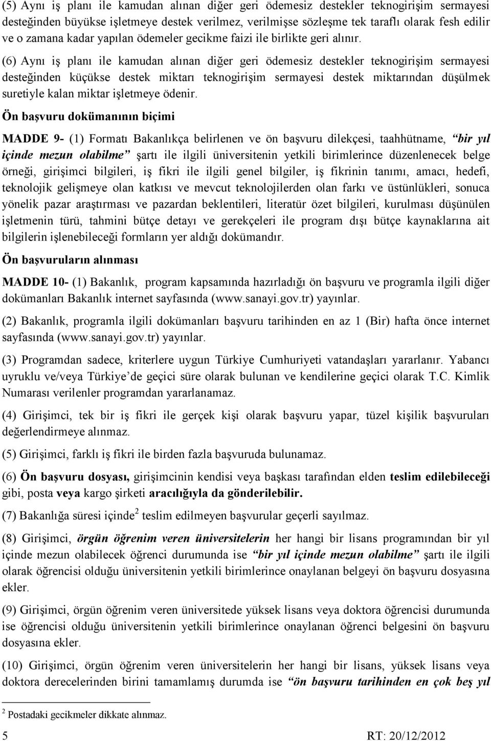 (6) Aynı iş planı ile kamudan alınan diğer geri ödemesiz destekler teknogirişim sermayesi desteğinden küçükse destek miktarı teknogirişim sermayesi destek miktarından düşülmek suretiyle kalan miktar