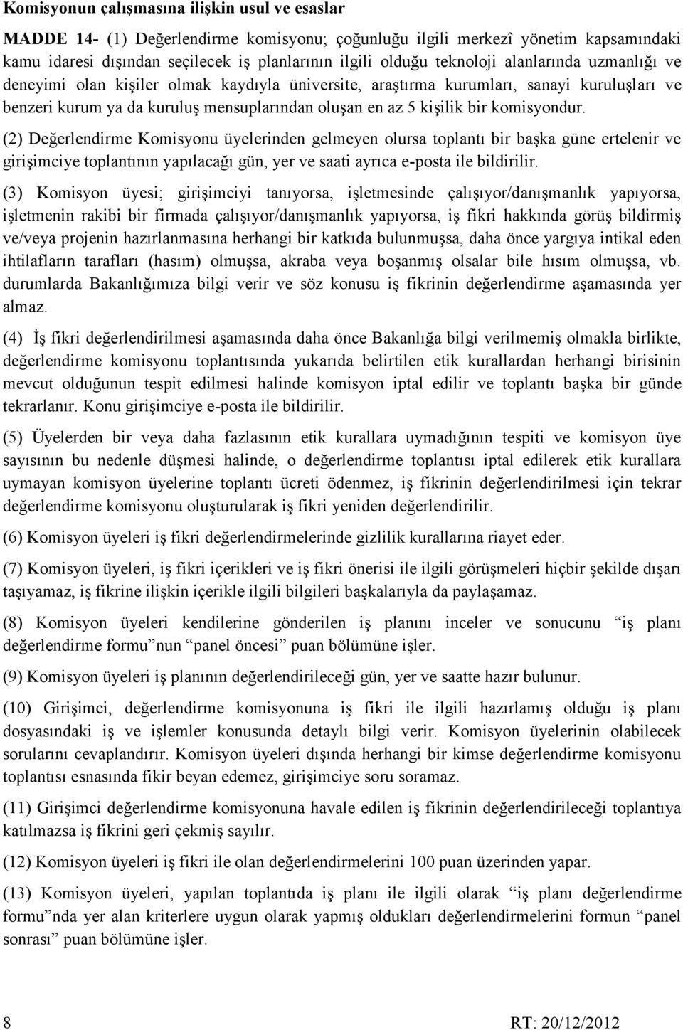 komisyondur. (2) Değerlendirme Komisyonu üyelerinden gelmeyen olursa toplantı bir başka güne ertelenir ve girişimciye toplantının yapılacağı gün, yer ve saati ayrıca e-posta ile bildirilir.