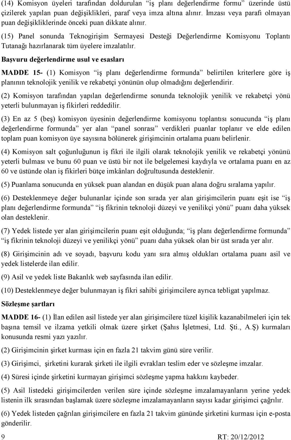 (15) Panel sonunda Teknogirişim Sermayesi Desteği Değerlendirme Komisyonu Toplantı Tutanağı hazırlanarak tüm üyelere imzalatılır.