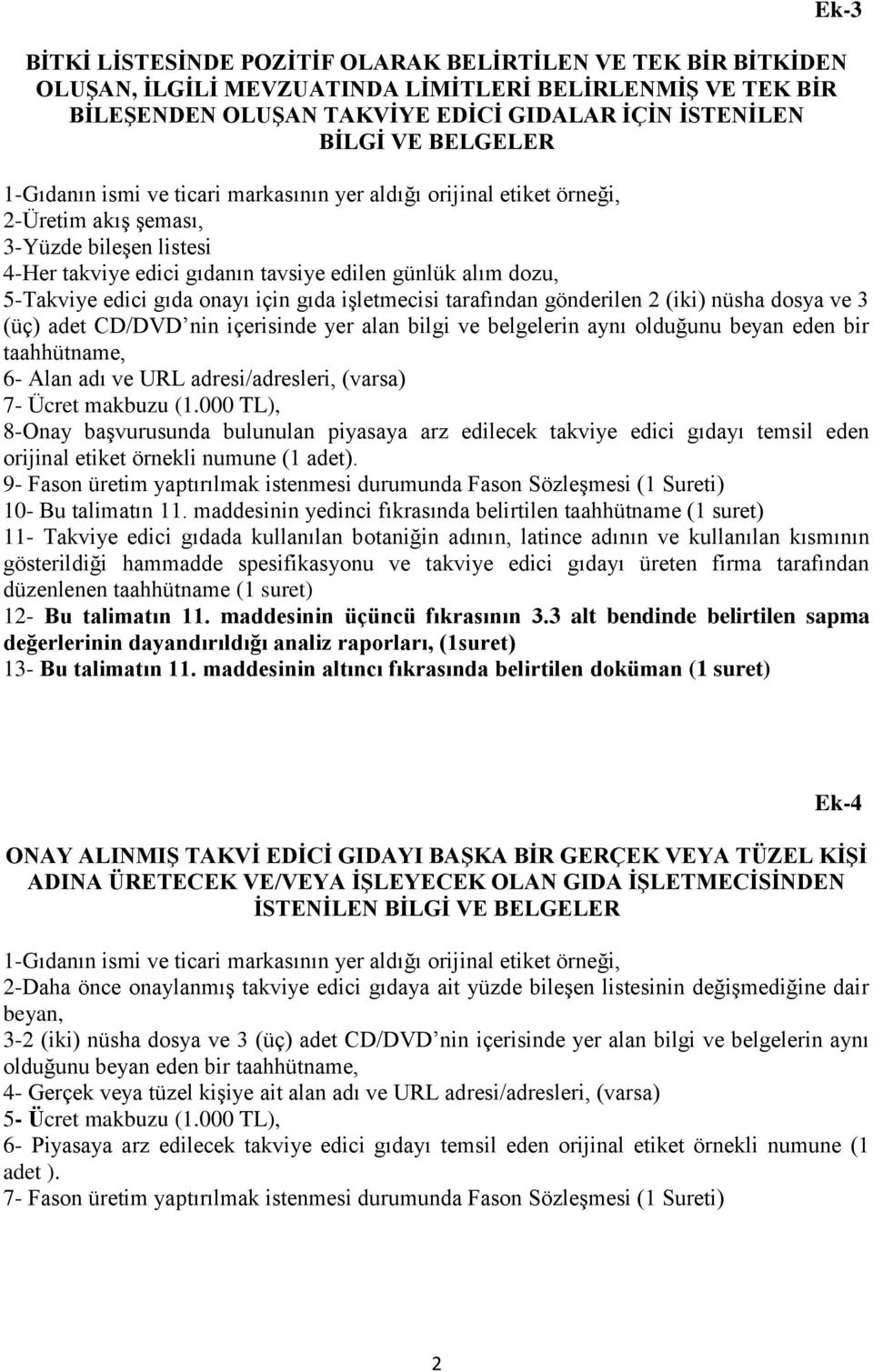 gıda onayı için gıda işletmecisi tarafından gönderilen 2 (iki) nüsha dosya ve 3 (üç) adet CD/DVD nin içerisinde yer alan bilgi ve belgelerin aynı olduğunu beyan eden bir taahhütname, 6- Alan adı ve