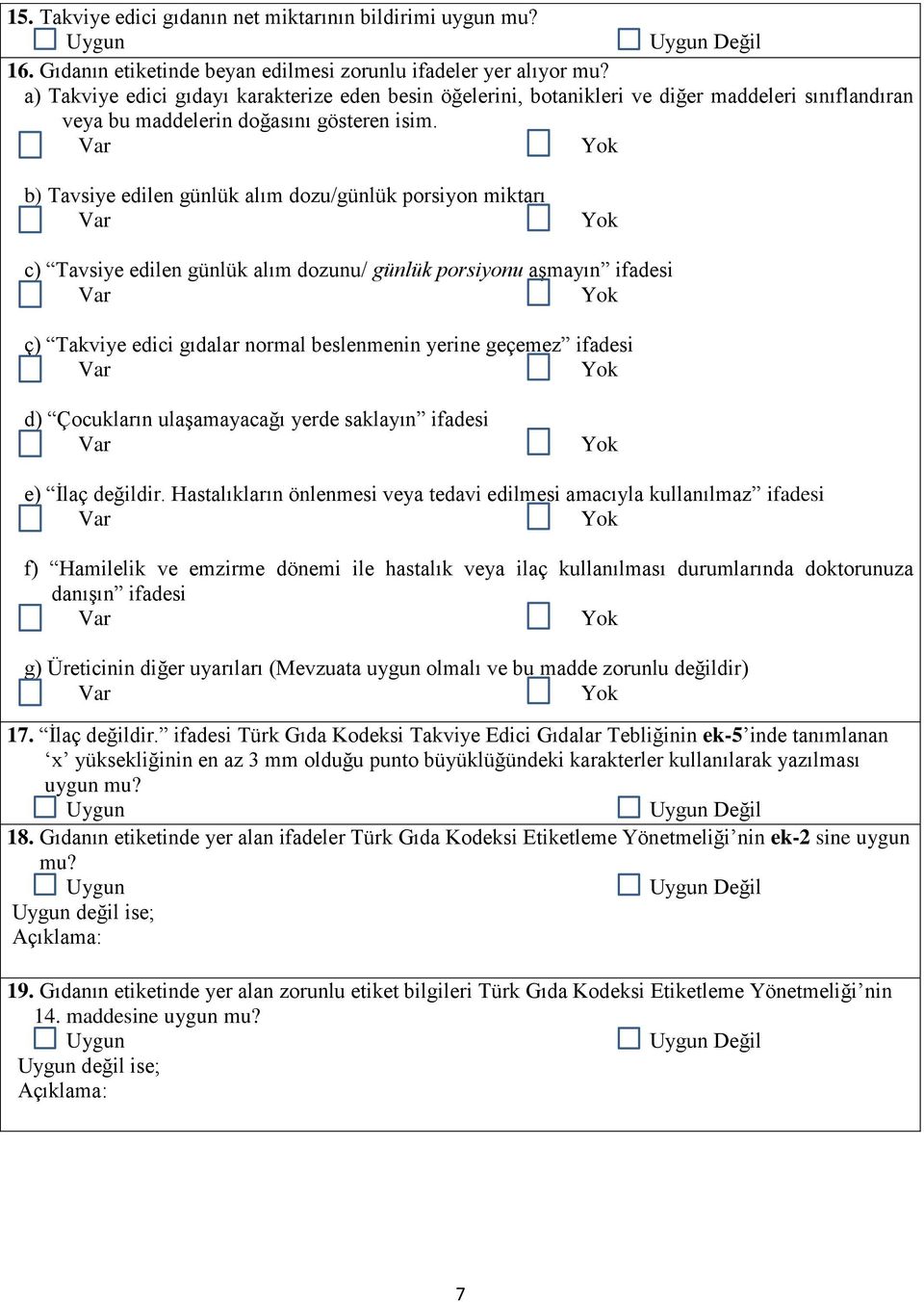 Var Yok b) Tavsiye edilen günlük alım dozu/günlük porsiyon miktarı Var Yok c) Tavsiye edilen günlük alım dozunu/ günlük porsiyonu aşmayın ifadesi Var Yok ç) Takviye edici gıdalar normal beslenmenin