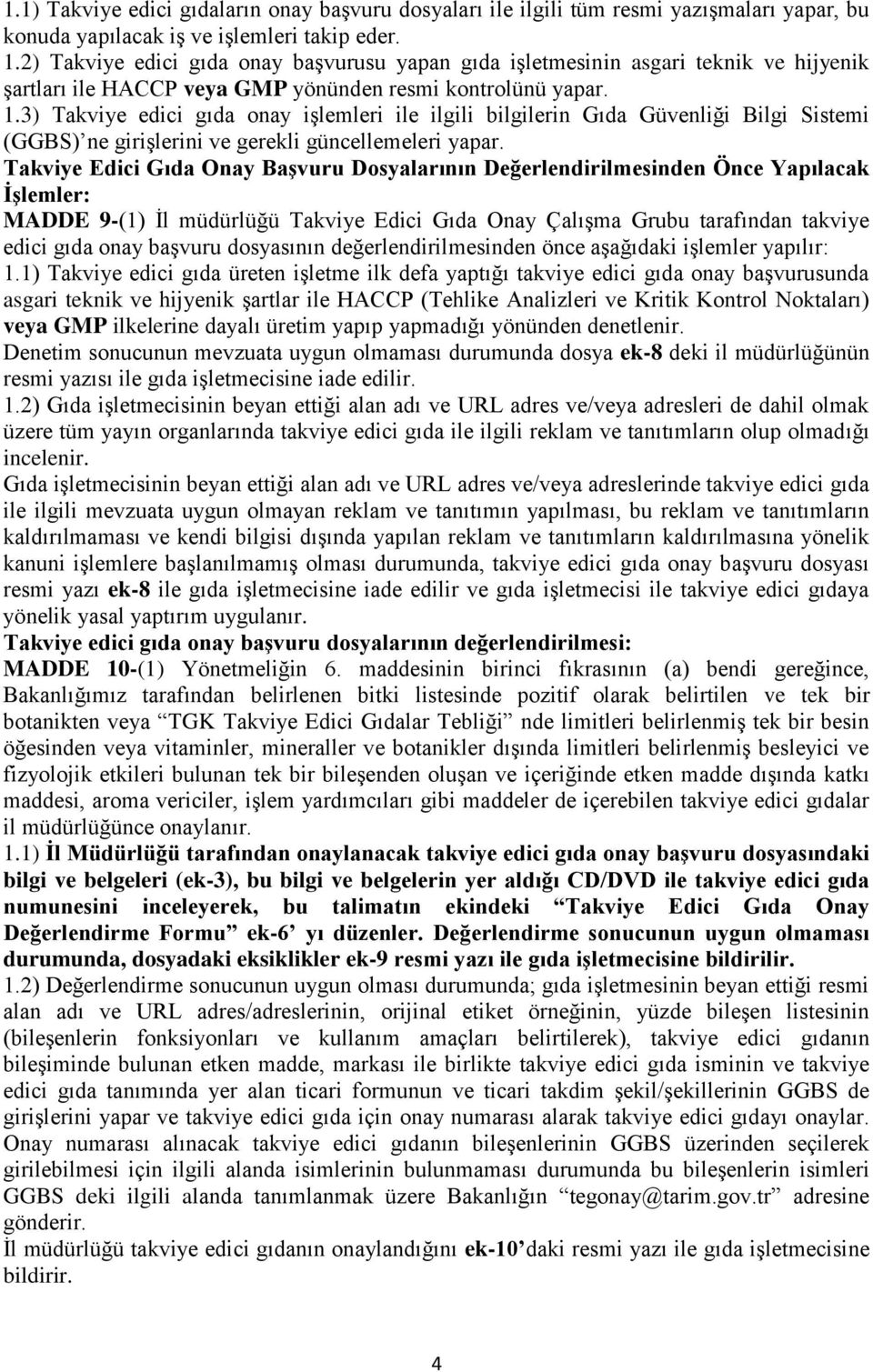 3) Takviye edici gıda onay işlemleri ile ilgili bilgilerin Gıda Güvenliği Bilgi Sistemi (GGBS) ne girişlerini ve gerekli güncellemeleri yapar.