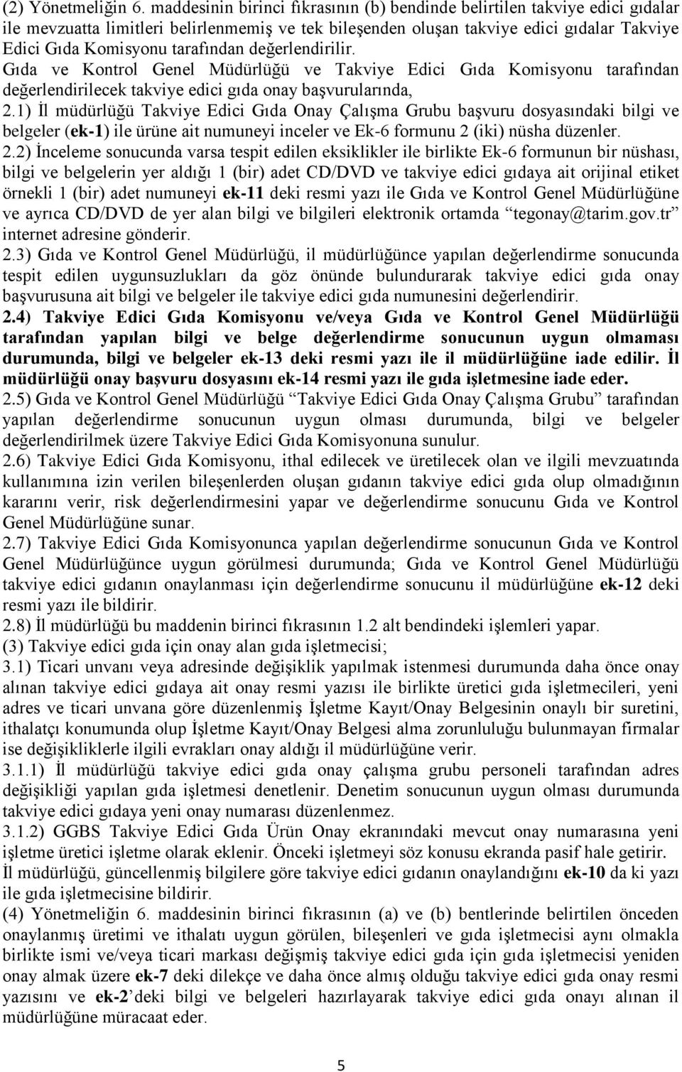 tarafından değerlendirilir. Gıda ve Kontrol Genel Müdürlüğü ve Takviye Edici Gıda Komisyonu tarafından değerlendirilecek takviye edici gıda onay başvurularında, 2.