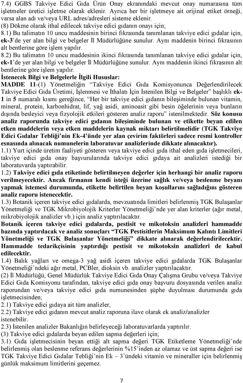 1) Bu talimatın 10 uncu maddesinin birinci fıkrasında tanımlanan takviye edici gıdalar için, ek-3 de yer alan bilgi ve belgeler İl Müdürlüğüne sunulur.