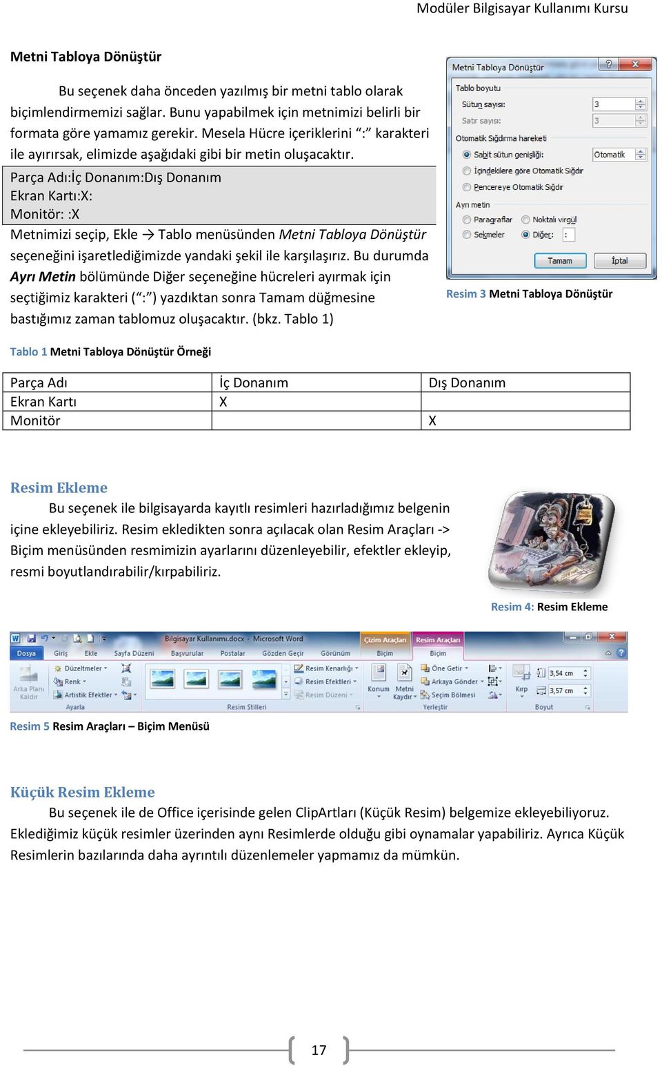 Parça Adı:İç Donanım:Dış Donanım Ekran Kartı:X: Monitör: :X Metnimizi seçip, Ekle Tablo menüsünden Metni Tabloya Dönüştür seçeneğini işaretlediğimizde yandaki şekil ile karşılaşırız.