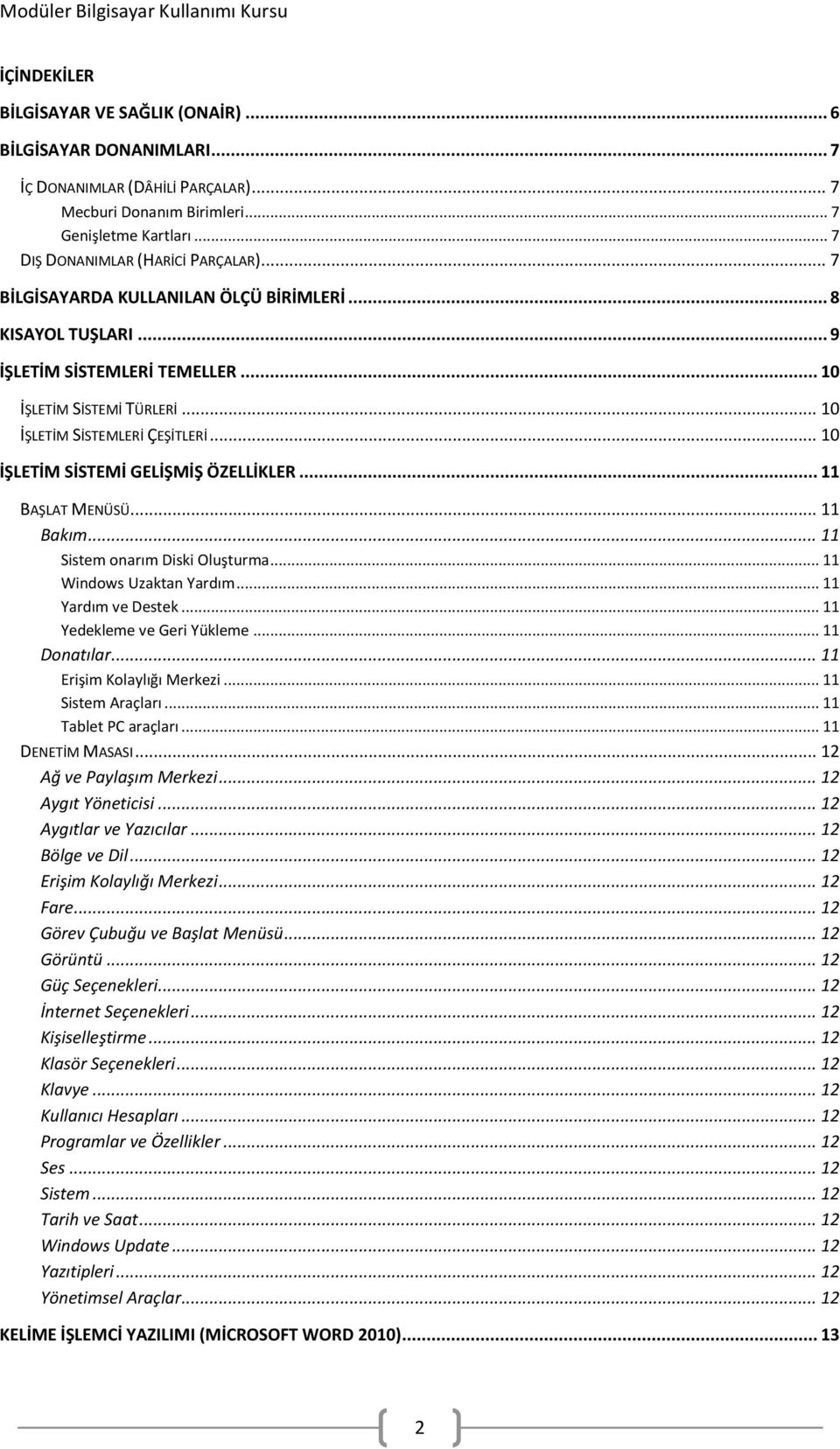 .. 10 İŞLETİM SİSTEMİ GELİŞMİŞ ÖZELLİKLER... 11 BAŞLAT MENÜSÜ... 11 Bakım... 11 Sistem onarım Diski Oluşturma... 11 Windows Uzaktan Yardım... 11 Yardım ve Destek... 11 Yedekleme ve Geri Yükleme.