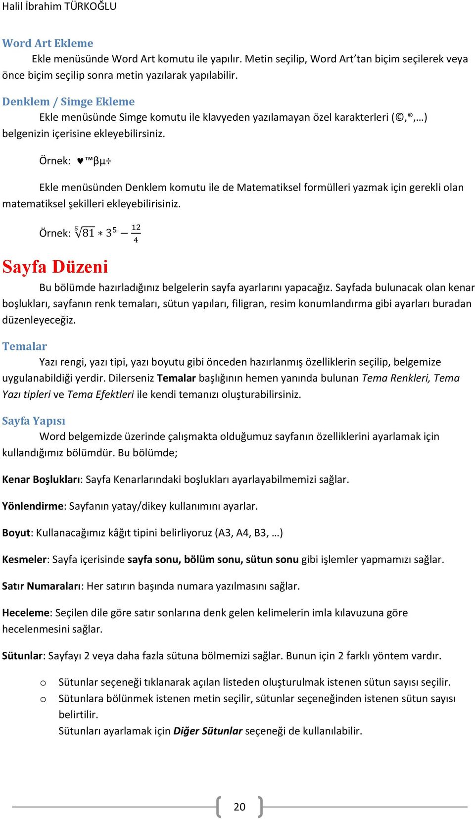 Örnek: βµ Ekle menüsünden Denklem komutu ile de Matematiksel formülleri yazmak için gerekli olan matematiksel şekilleri ekleyebilirisiniz.