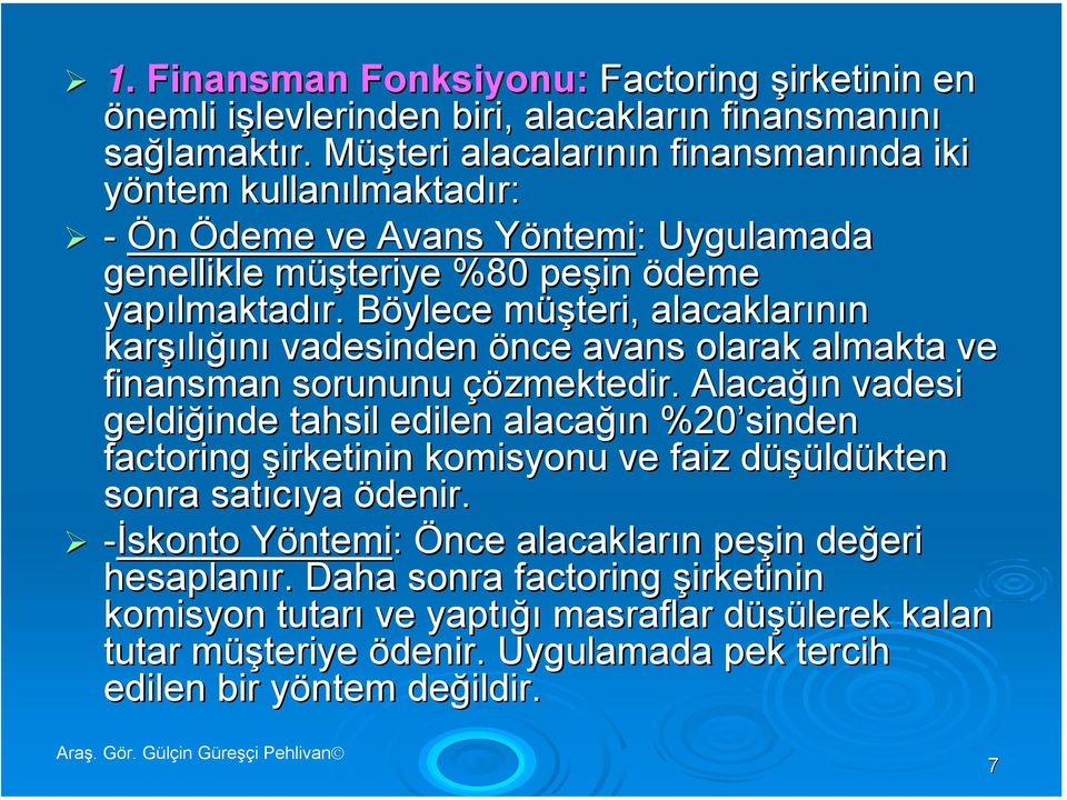 Böylece müşteri, alacaklarının karşılığını vadesinden önce avans olarak almakta ve finansman sorununu çözmektedir.