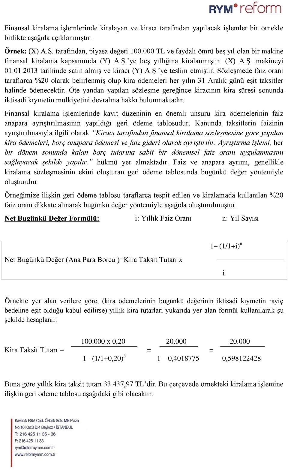 Sözleşmede faiz oranı taraflarca %20 olarak belirlenmiş olup kira ödemeleri her yılın 31 Aralık günü eşit taksitler halinde ödenecektir.