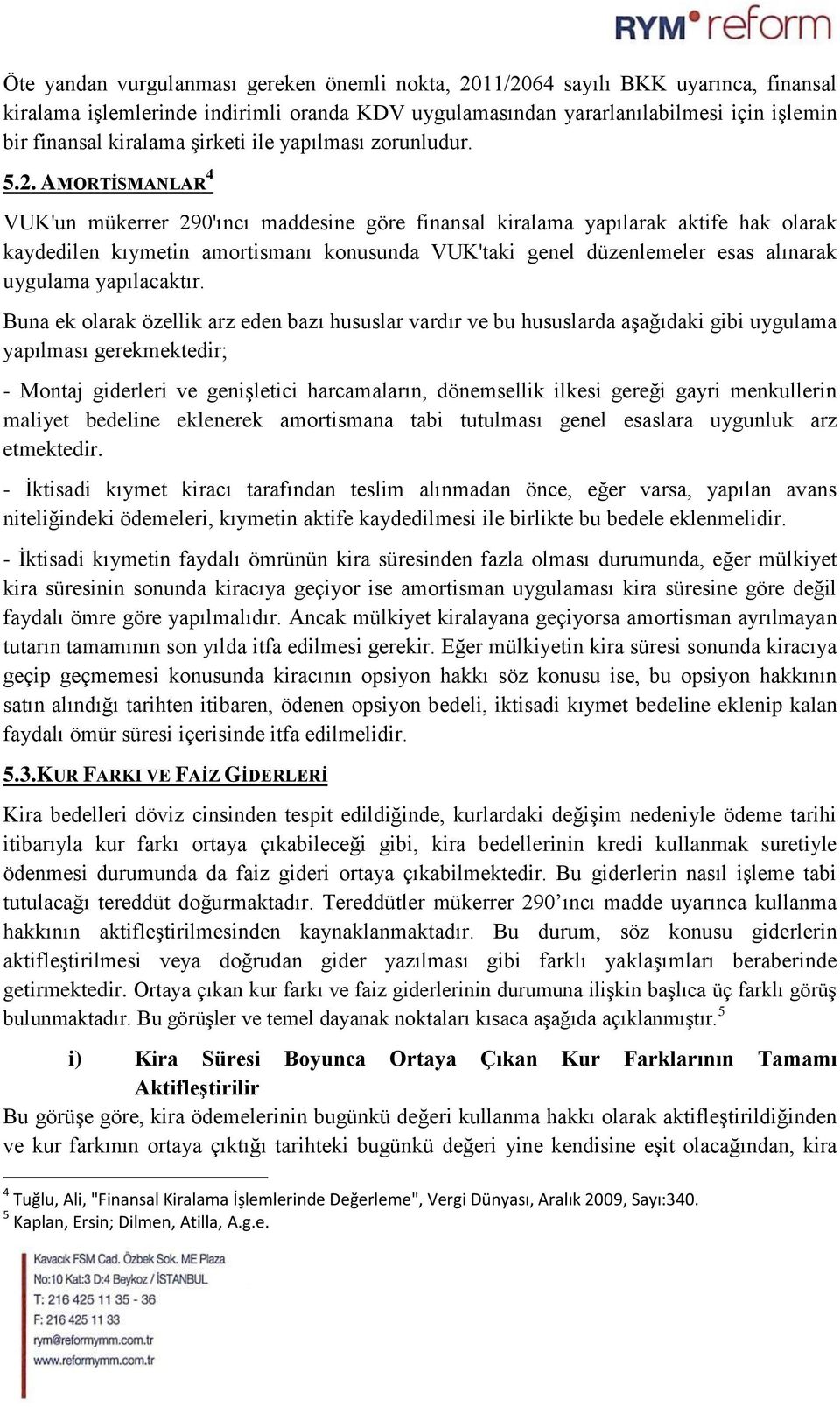 AMORTİSMANLAR 4 VUK'un mükerrer 290'ıncı maddesine göre finansal kiralama yapılarak aktife hak olarak kaydedilen kıymetin amortismanı konusunda VUK'taki genel düzenlemeler esas alınarak uygulama