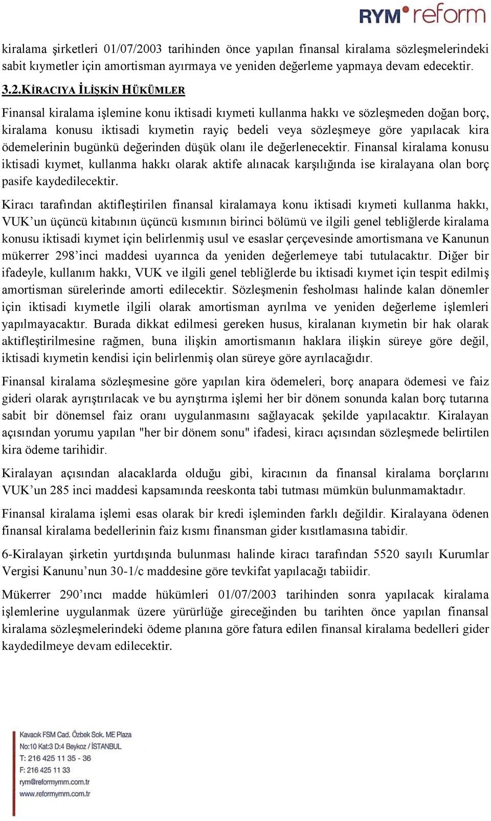 KİRACIYA İLİŞKİN HÜKÜMLER Finansal kiralama işlemine konu iktisadi kıymeti kullanma hakkı ve sözleşmeden doğan borç, kiralama konusu iktisadi kıymetin rayiç bedeli veya sözleşmeye göre yapılacak kira