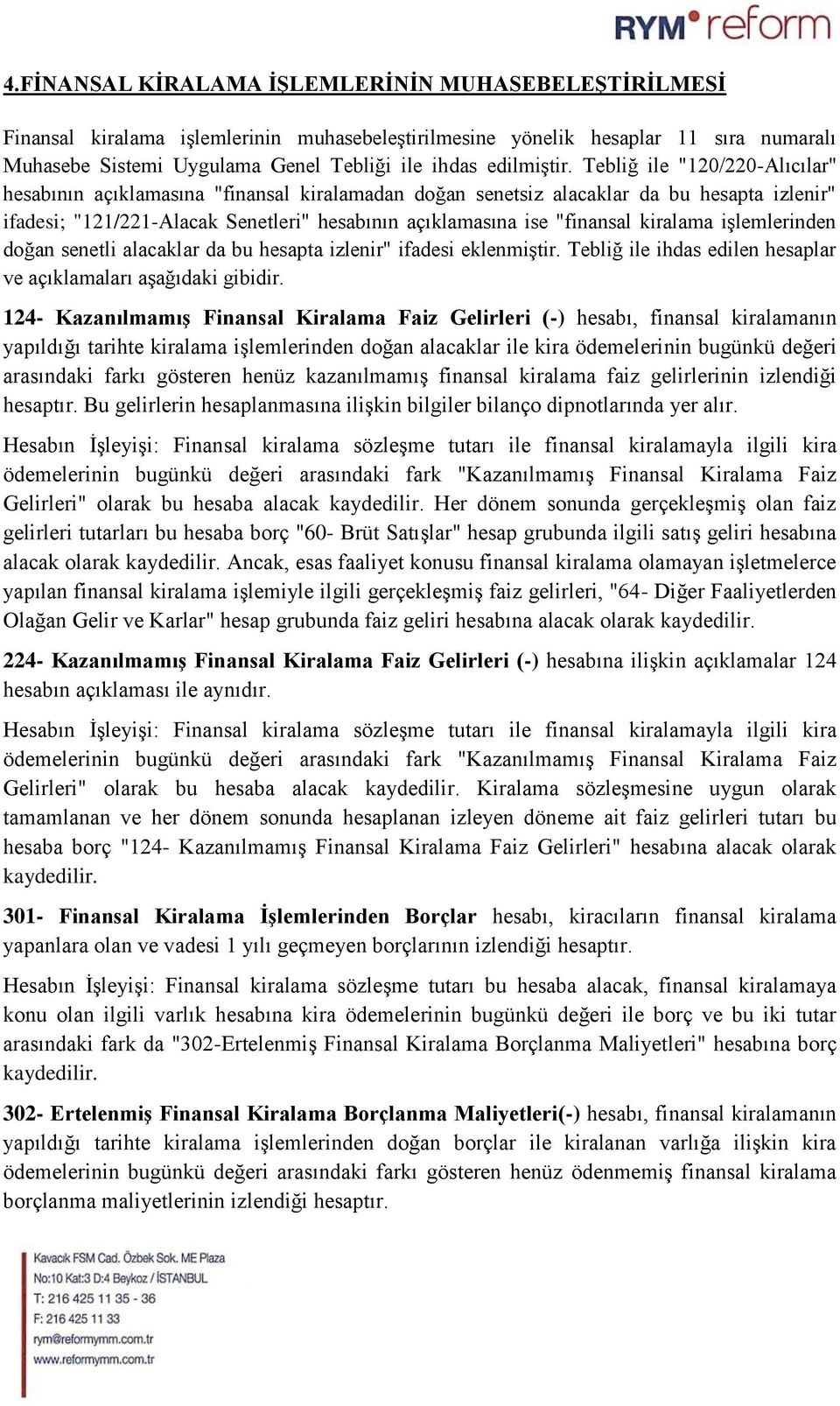 Tebliğ ile "120/220-Alıcılar" hesabının açıklamasına "finansal kiralamadan doğan senetsiz alacaklar da bu hesapta izlenir" ifadesi; "121/221-Alacak Senetleri" hesabının açıklamasına ise "finansal