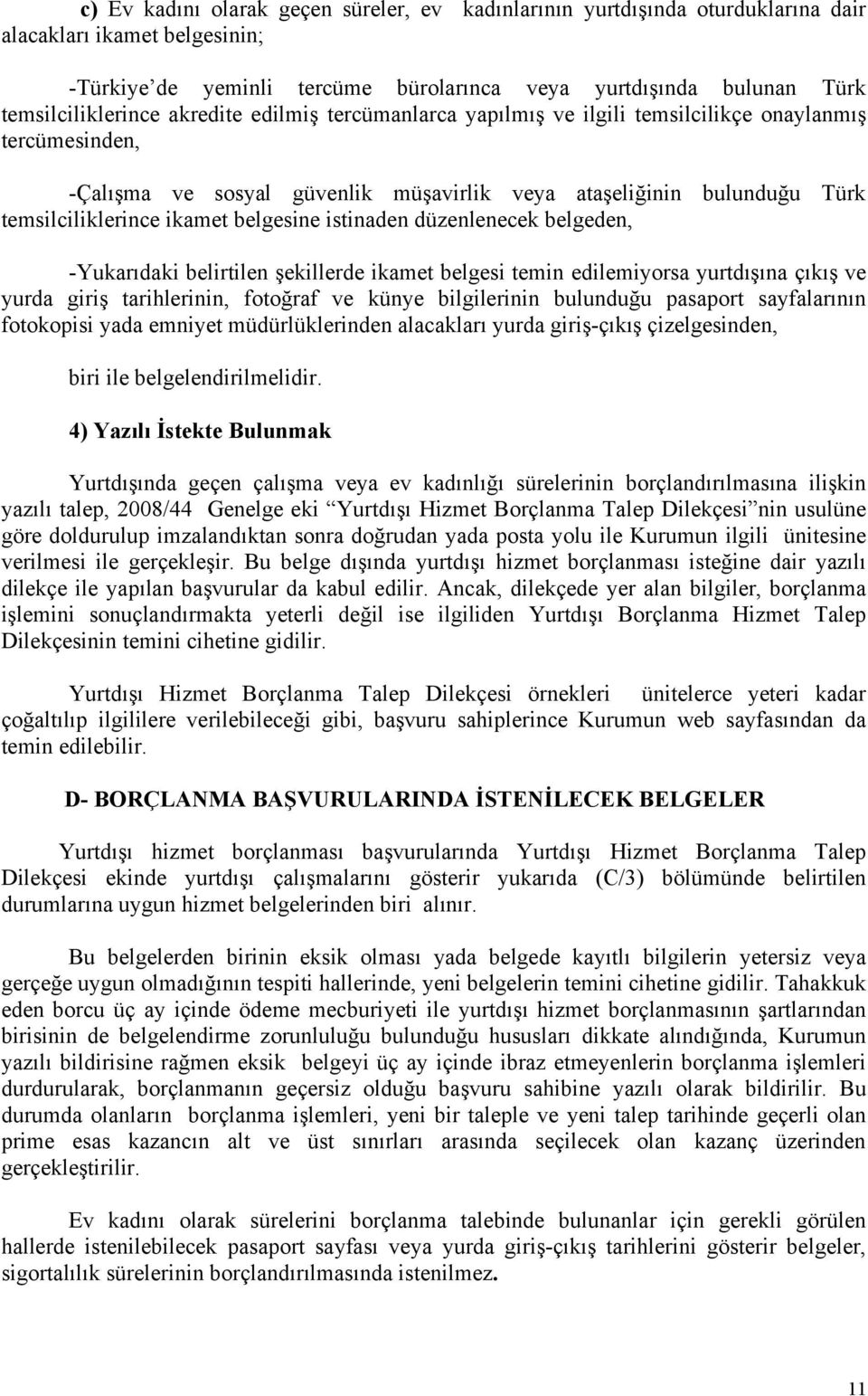 ikamet belgesine istinaden düzenlenecek belgeden, -Yukarıdaki belirtilen şekillerde ikamet belgesi temin edilemiyorsa yurtdışına çıkış ve yurda giriş tarihlerinin, fotoğraf ve künye bilgilerinin