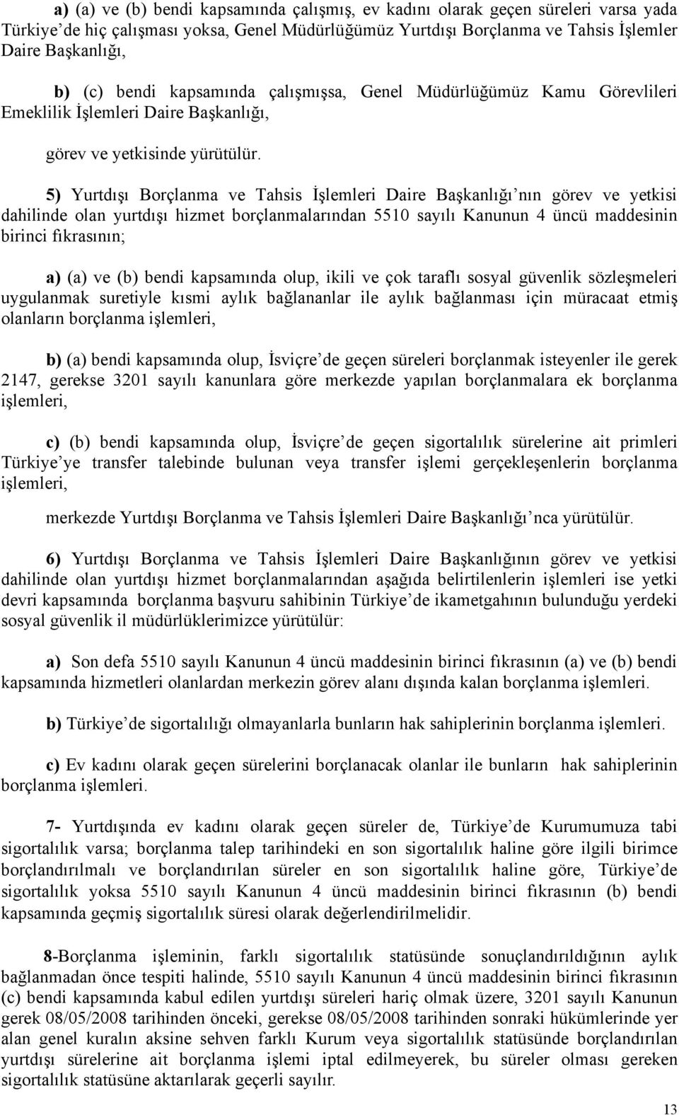 5) Yurtdışı Borçlanma ve Tahsis İşlemleri Daire Başkanlığı nın görev ve yetkisi dahilinde olan yurtdışı hizmet borçlanmalarından 5510 sayılı Kanunun 4 üncü maddesinin birinci fıkrasının; a) (a) ve