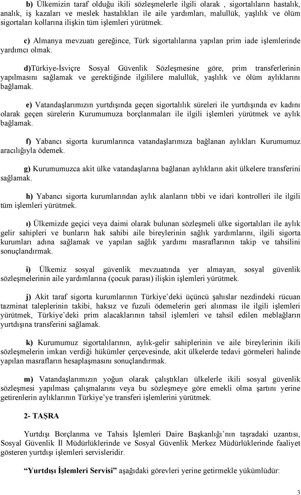 d)türkiye-isviçre Sosyal Güvenlik Sözleşmesine göre, prim transferlerinin yapılmasını sağlamak ve gerektiğinde ilgililere malullük, yaşlılık ve ölüm aylıklarını bağlamak.