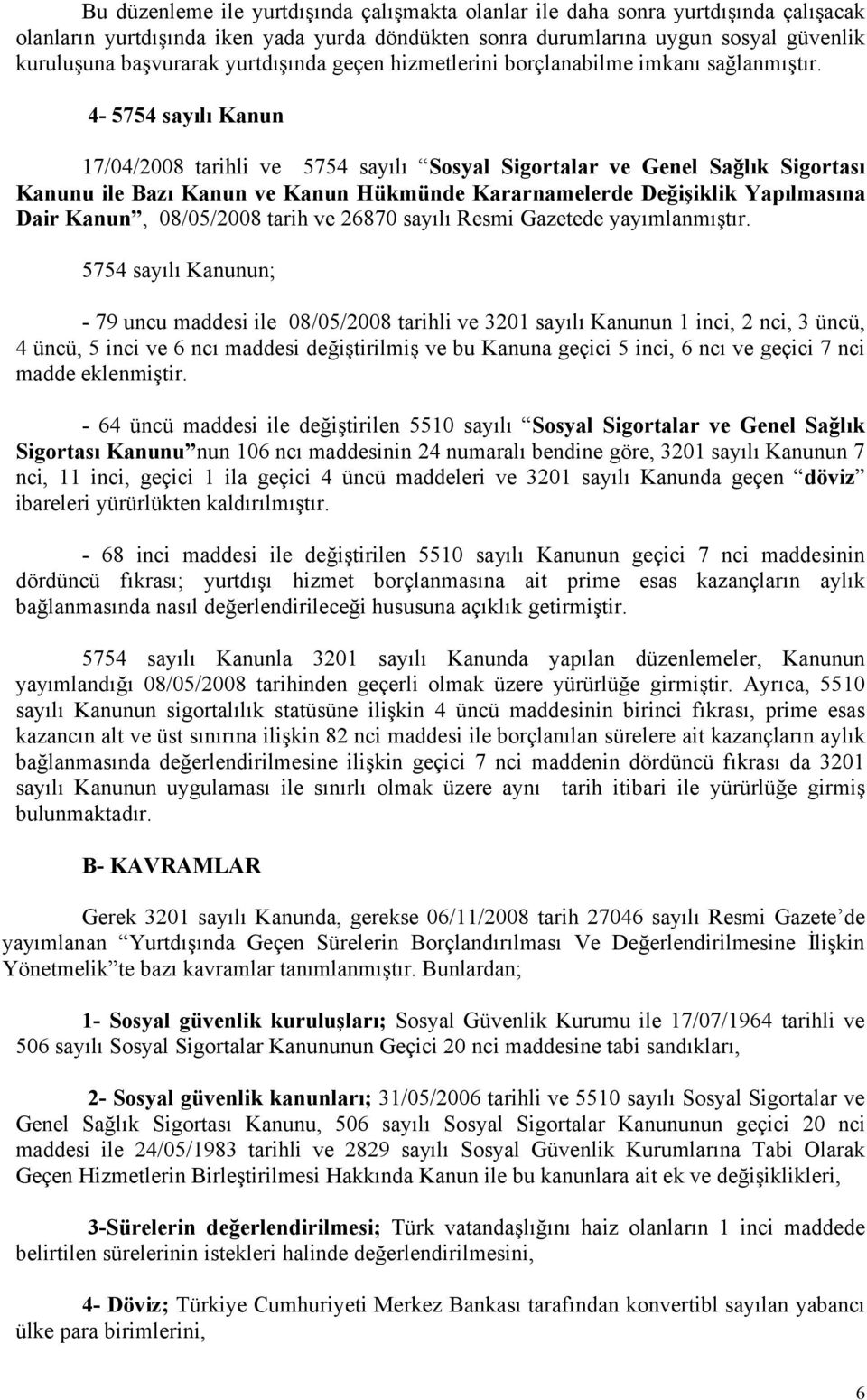 4-5754 sayılı Kanun 17/04/2008 tarihli ve 5754 sayılı Sosyal Sigortalar ve Genel Sağlık Sigortası Kanunu ile Bazı Kanun ve Kanun Hükmünde Kararnamelerde Değişiklik Yapılmasına Dair Kanun, 08/05/2008