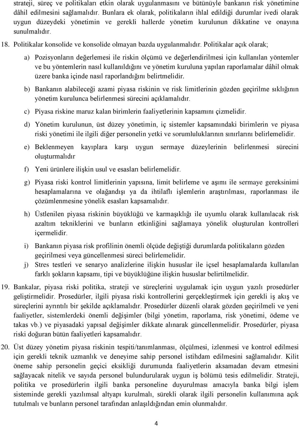 Politikalar konsolide ve konsolide olmayan bazda uygulanmalıdır.