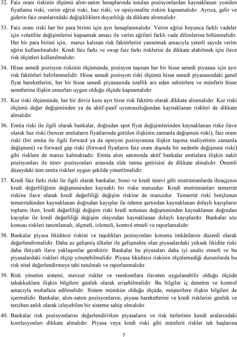 Verim eğrisi boyunca farklı vadeler için volatilite değişimlerini kapsamak amacı ile verim eğrileri farklı vade dilimlerine bölünmelidir.